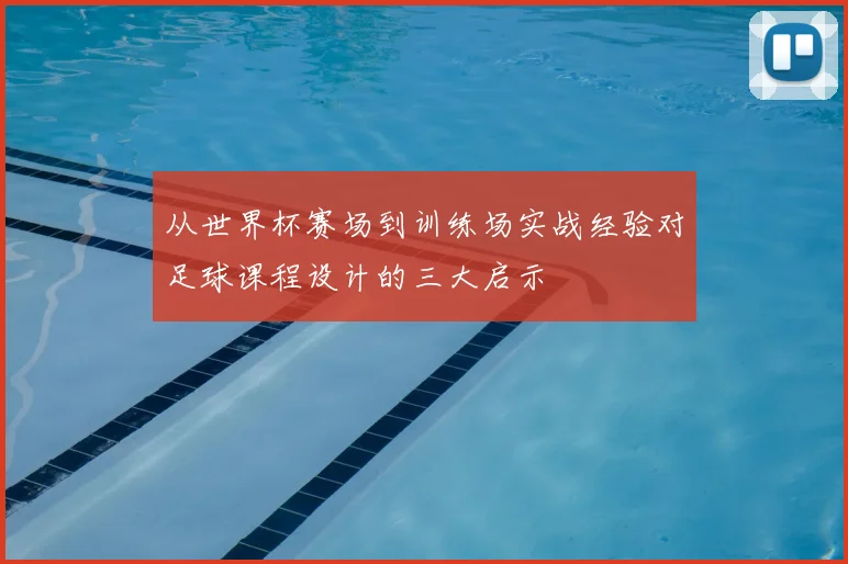 从世界杯赛场到训练场实战经验对足球课程设计的三大启示