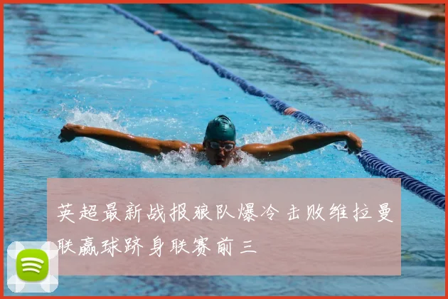 英超最新战报狼队爆冷击败维拉曼联赢球跻身联赛前三